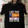 thumbnail image 1 of Got That Dog In Me, Funny, HotDogs, Combo, 4th July, Humor, Saying, Quote, Food T-Shirt Unisex, up to 5XL, 1 of 3