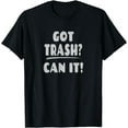 thumbnail image 1 of Got Trash? Can It! - Anti Littering Anti-Pollution Message T-Shirt, 1 of 3