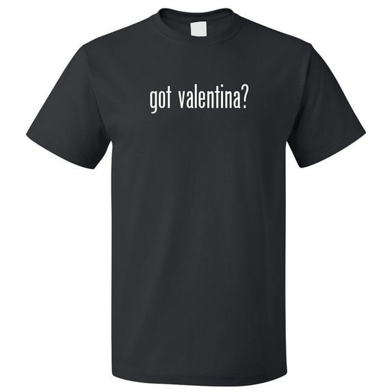 Got Valentina? T shirt Tee Gift