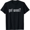 thumbnail image 1 of Got Wood Novelty Gift Saying Funny Woodworking Shirt T-Shirt, 1 of 5