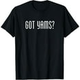 thumbnail image 1 of Got Yams? Thanksgiving Christmas or Anytime Meme T-Shirt, 1 of 3