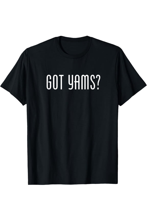 Got Yams? Thanksgiving Christmas or Anytime Meme T-Shirt
