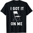 thumbnail image 1 of Got it on me Folding Chair T-Shirt, 1 of 4