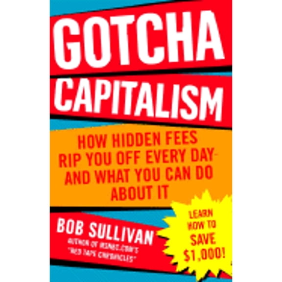 Gotcha Capitalism: How Hidden Fees Rip You Off Every Day-And What You Can Do about It (Paperback) by Bob Sullivan