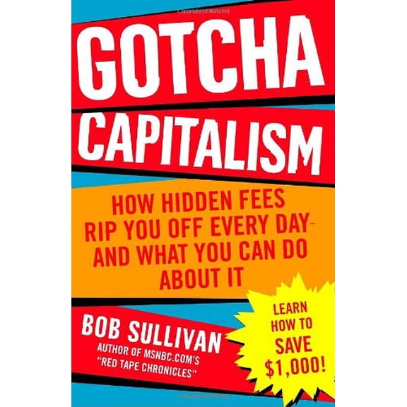 Pre-Owned Gotcha Capitalism: How Hidden Fees Rip You Off Every Day-and What You Can Do About It (Paperback) 0345496132 9780345496133
