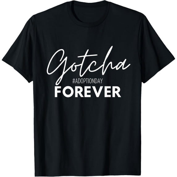 Gotcha Forever Family Adoption Day Foster Care Gotcha Day T-Shirt