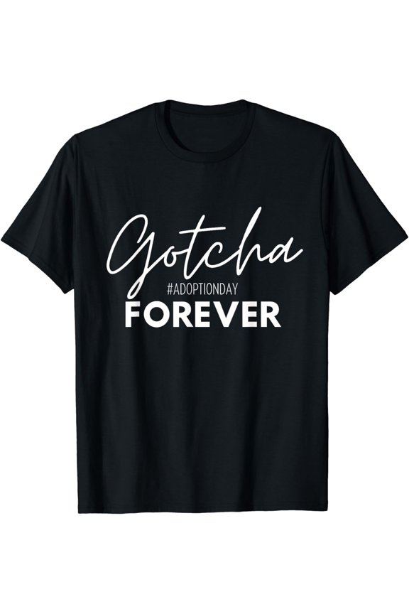Gotcha Forever Family Adoption Day Foster Care Gotcha Day T-Shirt