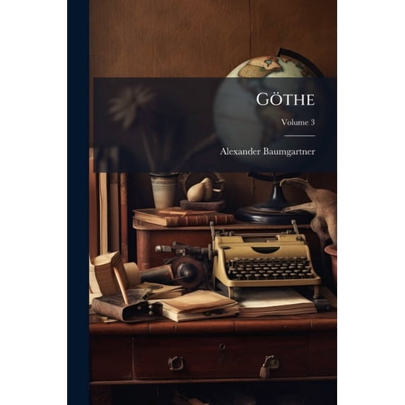 Göthe : Sein Leben Und Seine Werke; Volume 3 (Paperback)