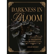 Darkness in Bloom A Gothic Guide to Dramatic and Moody Plants, Hardcover