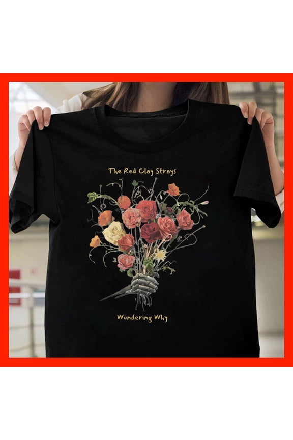 Gothic Skeleton Hand Holding Roses T-Shirt The Red Clay Strays Wondering Why Floral Dark Academia Tee T1279, Softstyle for Unisex, Inclusive Sizing to 5XL
