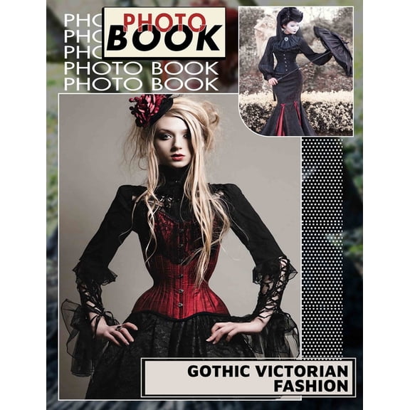 Gothic Victorian Fashion Photo Book: Explore 40 Captivating Images Of Dark Elegance And Victorian Style For Fashion Enth, (Paperback)