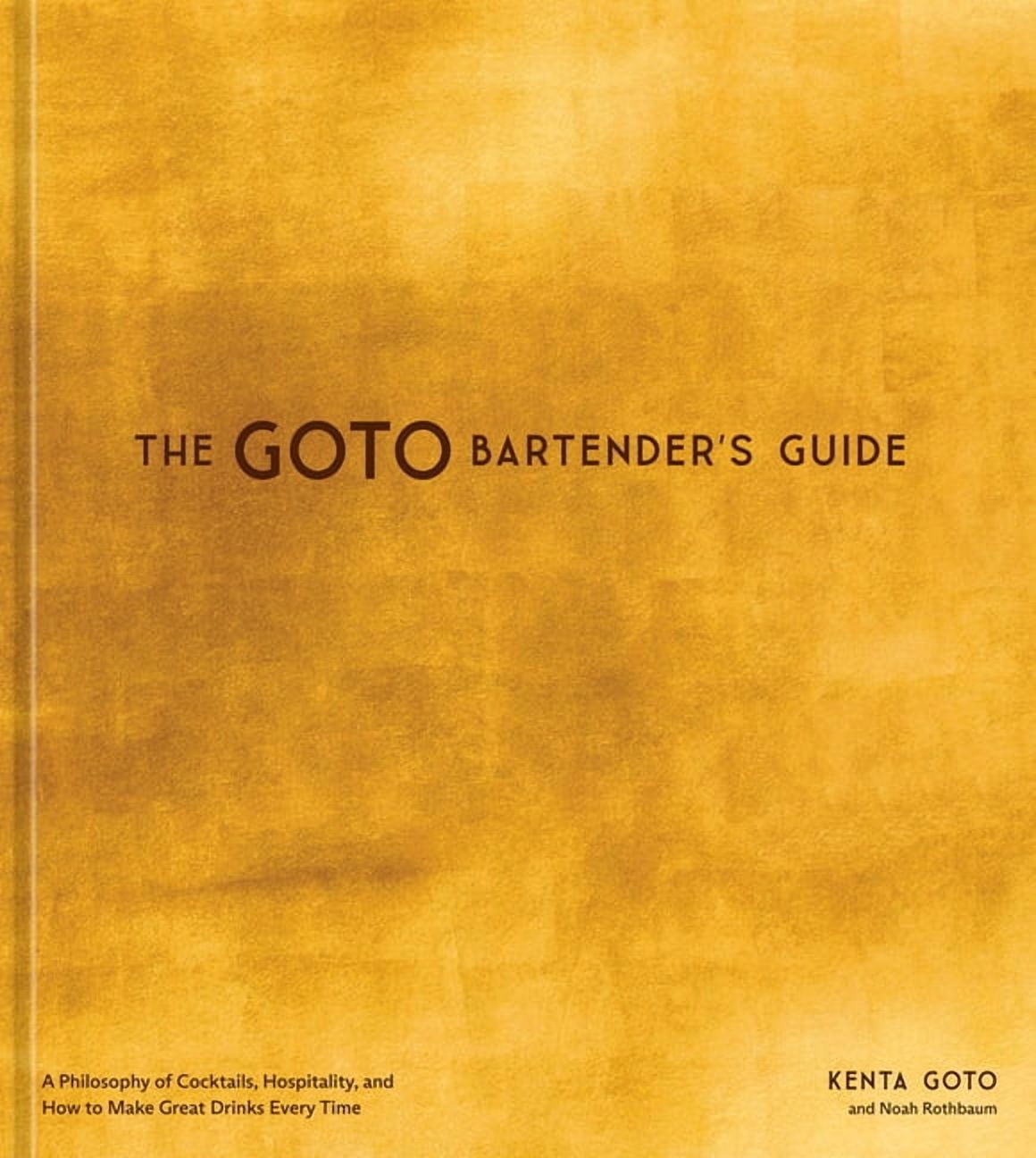 The Goto Bartender's Guide: A Philosophy of Cocktails, Hospitality, and How to Make Great Drinks Every Time, (Hardcover)