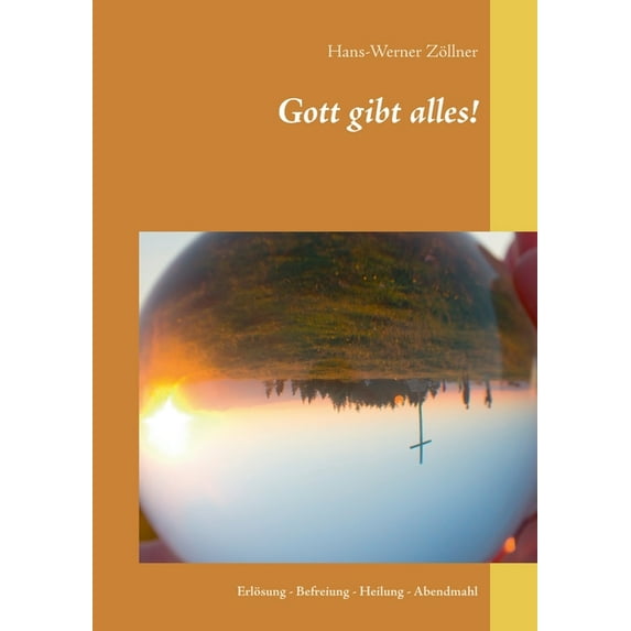 Gott gibt alles!: Erlösung - Befreiung - Heilung - Abendmahl, (Paperback)