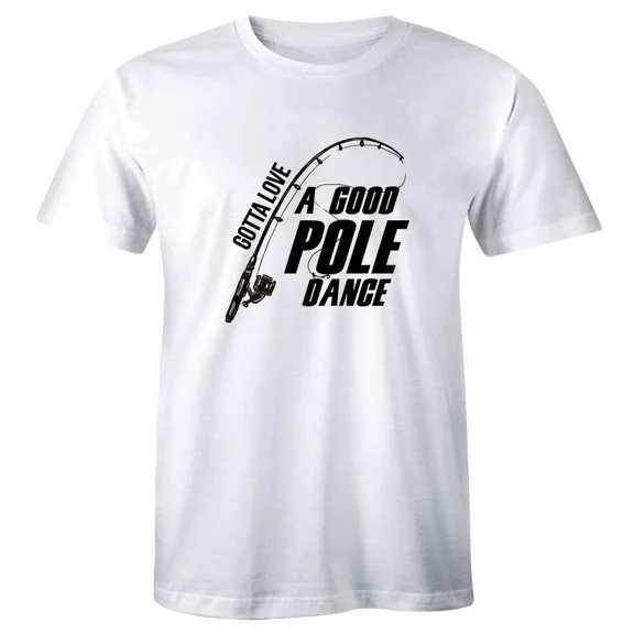 Gotta Love A Good Pole Dance Men's T-Shirt Funny Fisherman Slogan Fishing Tee
