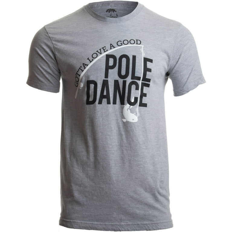 Gotta Love a Good Pole Dance - Funny Fishing Saying Fisherman Men T-shirt