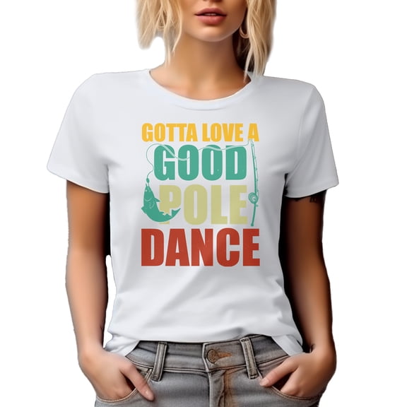 Gotta Love a Good Pole Dance feat. a Rod, Fishing Enthusiast or Fisherman Pun Quote, White T-Shirt, 3XL