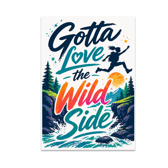 Gotta Love the Wild Side - Outdoor Enthusiast - 13x19 Poster Print