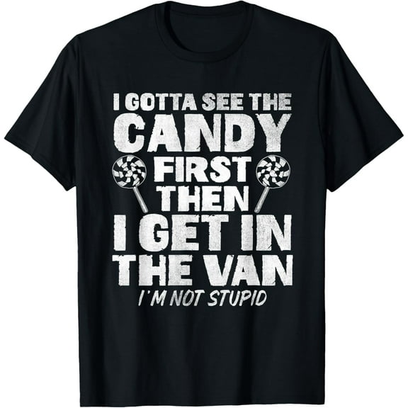 Gotta See Candy First Then I Get In The Van I'm Not Stupid T-Shirt