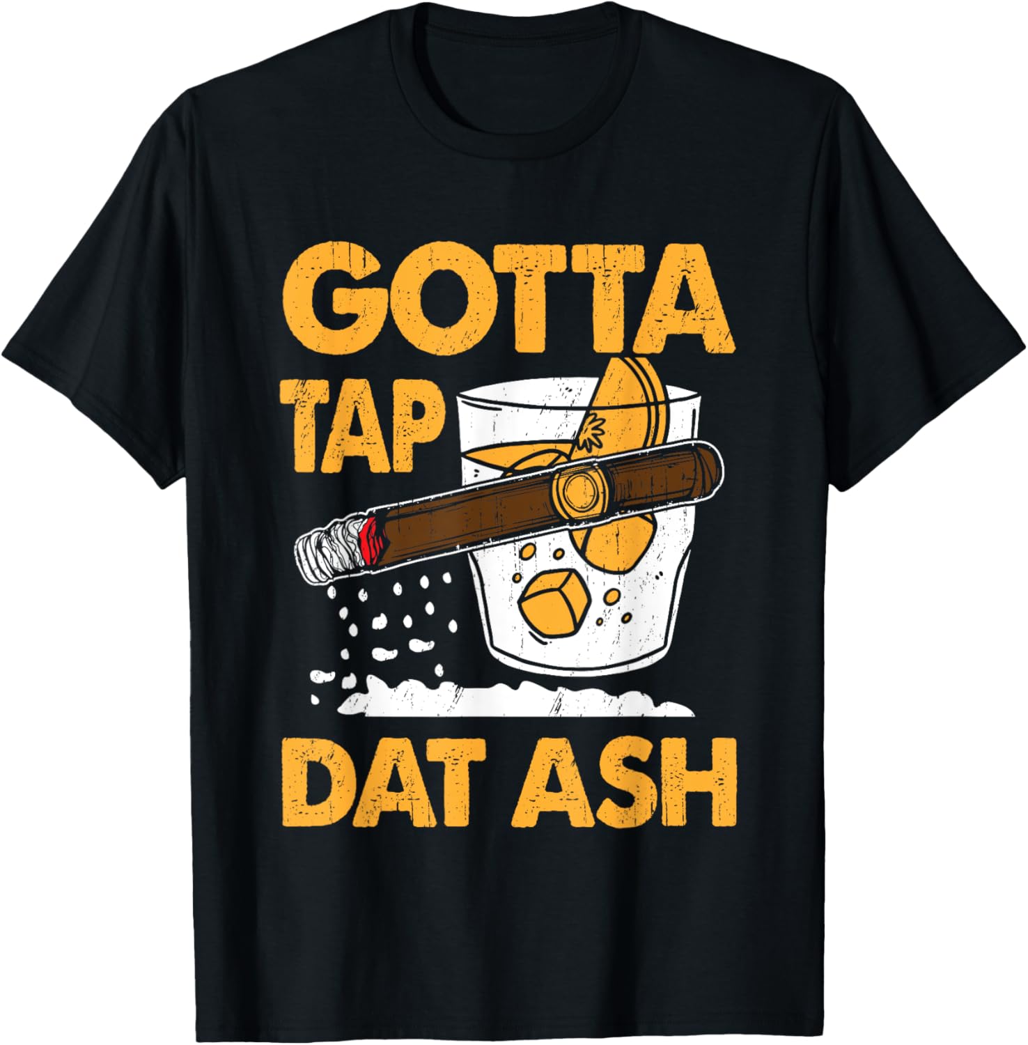Tap Dat Gotta Tap Dat Ash Cigar Lover Cigar Smoking Cigar Lounge T-Shirt ...