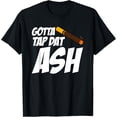 thumbnail image 1 of Gotta Tap Dat Ash Cigar Smoking Clothing Men Women T-Shirt, 1 of 4