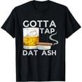 thumbnail image 1 of Gotta Tap Dat Ash - Funny Whiskey And Cigar Smoking Lovers T-Shirt, 1 of 4