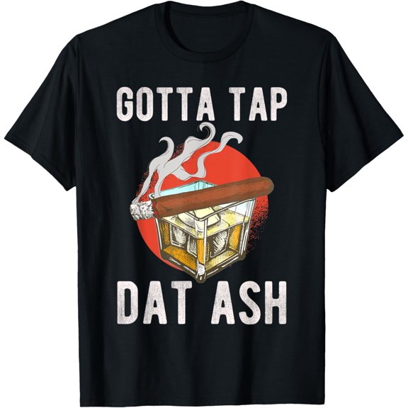 Gotta Tap Dat Ash Smoke Tobacco Leaves Cigars T-Shirt