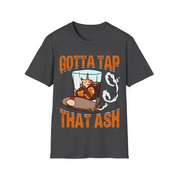 Gotta Tap That Ash Funny Cigar Lover Novelty Sarcasm Unisex T-Shirt
