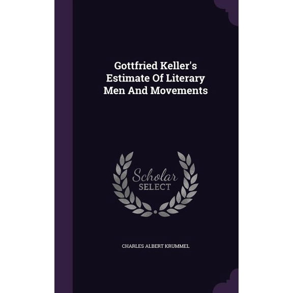 Gottfried Keller's Estimate Of Literary Men And Movements (Hardcover)