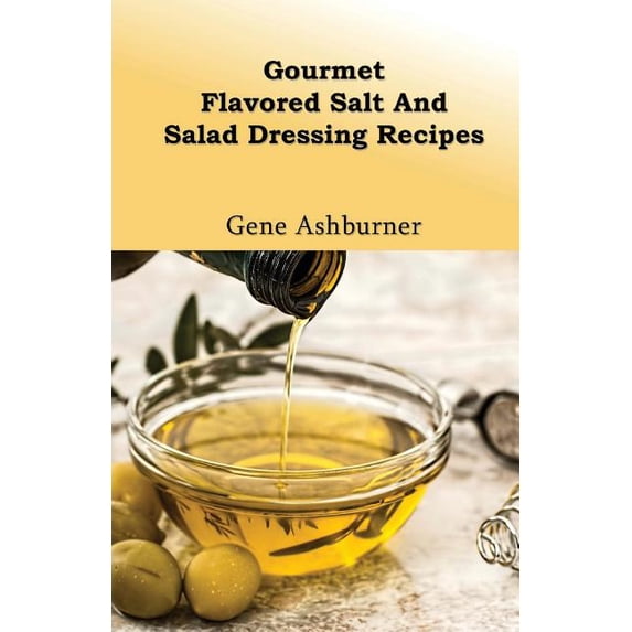 Gourmet Flavored Salt and Salad Dressing Recipes