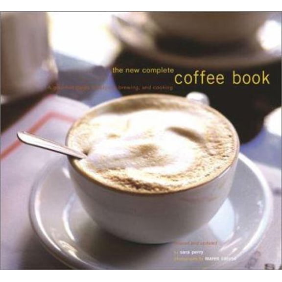 Pre-Owned The New Complete Coffee Book: A Gourmet Guide to Buying, Brewing, and Cooking (Paperback) 0811840212 9780811840217