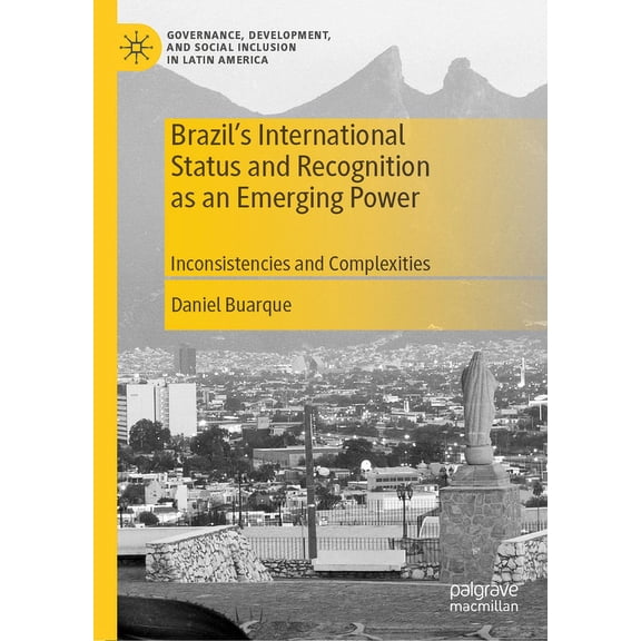 Governance, Development, and Social Incl Brazil's International Status and Recognition as an Emerging Power: Inconsistencies and Complexities, (Hardcover)
