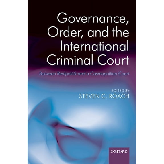Governance, Order, and the International Criminal Court: Between Realpolitik and a Cosmopolitan Court, (Hardcover)