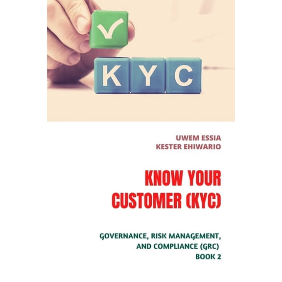 Governance, Risk Management, and Complia Know Your Customer (Kyc): Governance, Risk Management And Compliance (GRC) Book 2, (Paperback)