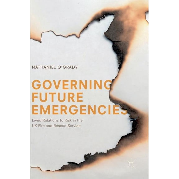 Governing Future Emergencies: Lived Relations to Risk in the UK Fire and Rescue Service, (Hardcover)