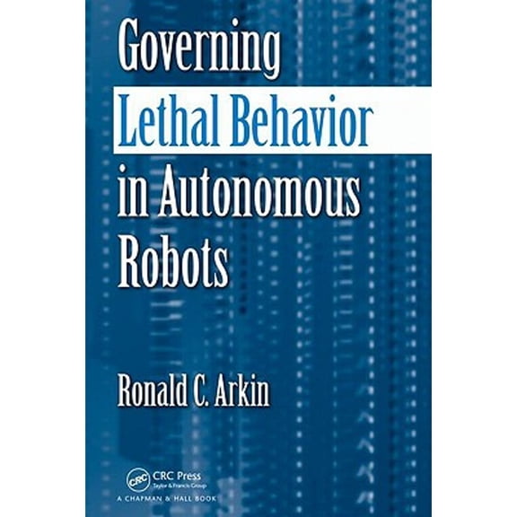 Pre-Owned Governing Lethal Behavior in Autonomous Robots, 9781420085945, 1420085948, Paperback, 1 edition