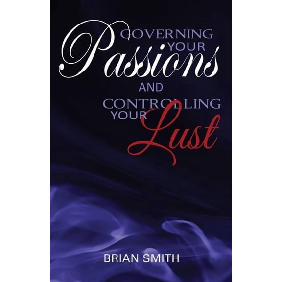 Governing Your Passions and Controlling Your Lust, (Paperback)