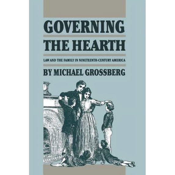 Pre-Owned Governing the Hearth: Law and the Family in Nineteenth-Century America (Studies in Legal History) (Paperback) 0807816469 9780807816462