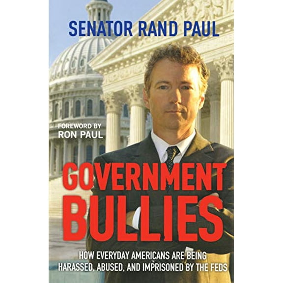Pre-Owned Government Bullies: How Everyday Americans are Being Harassed, Abused, and Imprisoned by (Paperback 9781455522774) by Rand Paul