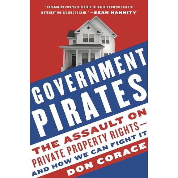 Government Pirates: The Assault on Private Property Rights--And How We Can Fight It, (Paperback)