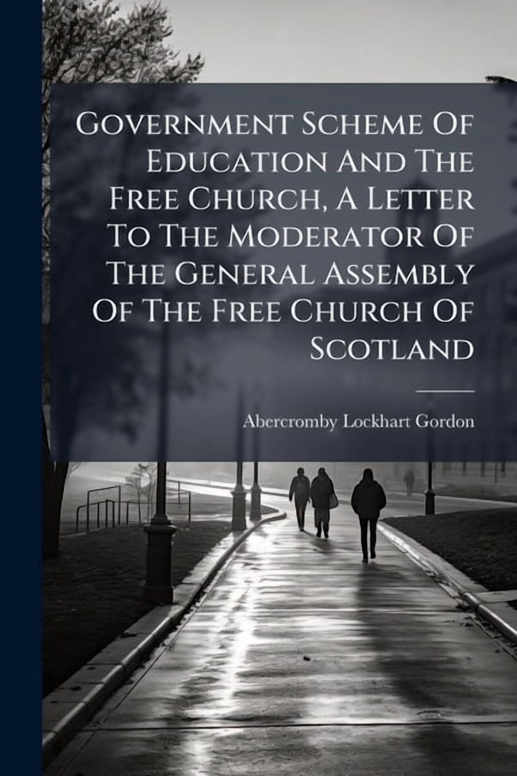 Government Scheme Of Education And The Free Church, A Letter To The Moderator Of The General Assembly Of The Free Church, (Paperback)