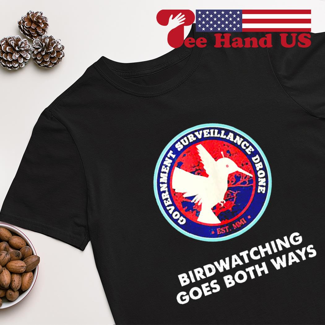 Government Surveillance Drones Birdwatching Goes Both Ways Shirt
