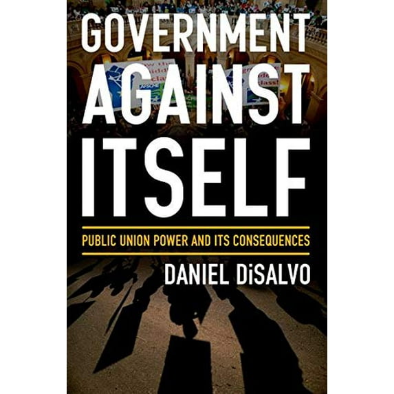 Pre-Owned Government Against Itself : Public Union Power and Its Consequences (Hardcover) 9780199990740