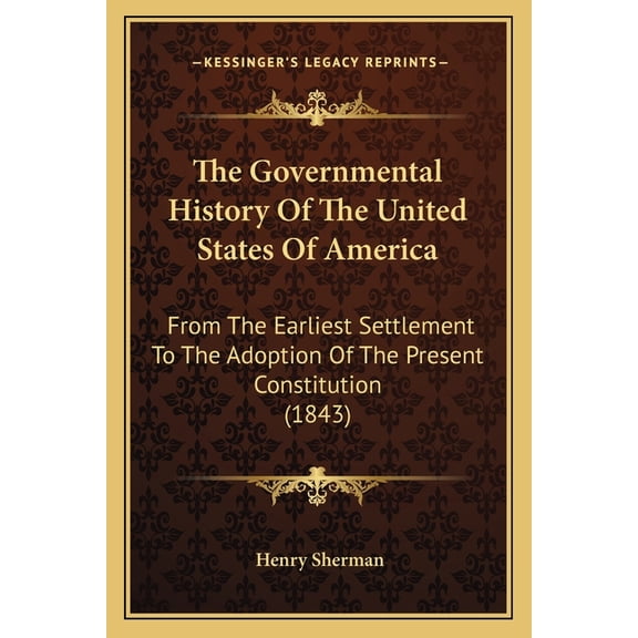 The Governmental History Of The United States Of America : From The Earliest Settlement To The Adoption Of The Present Constitution (1843) (Paperback)