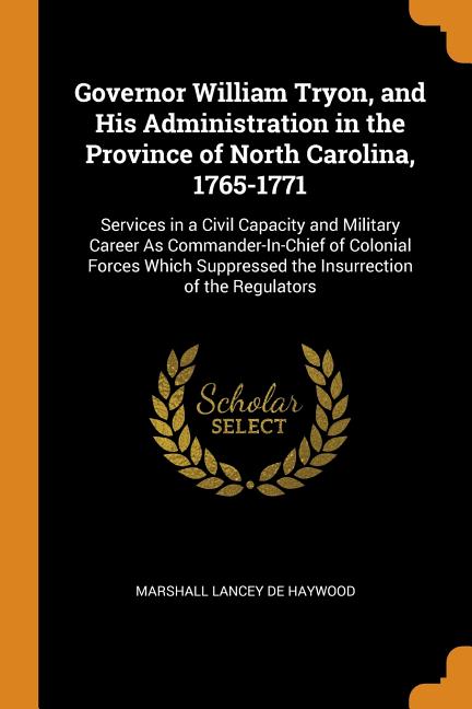 Governor William Tryon, and His Administration in the Province of North ...