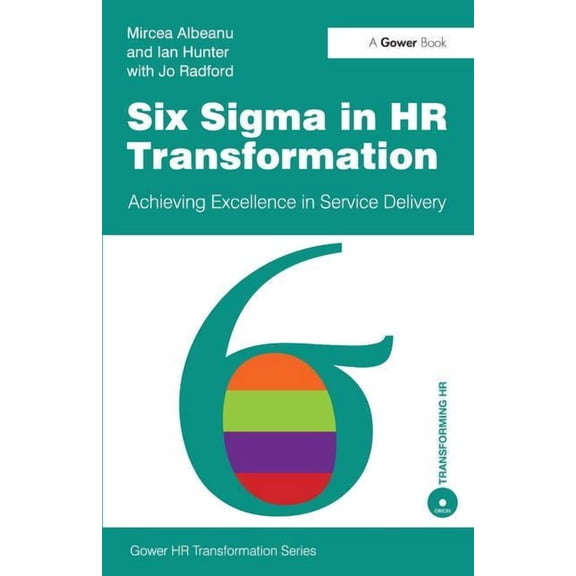 Gower HR Transformation Six Sigma in HR Transformation: Achieving Excellence in Service Delivery, (Paperback)