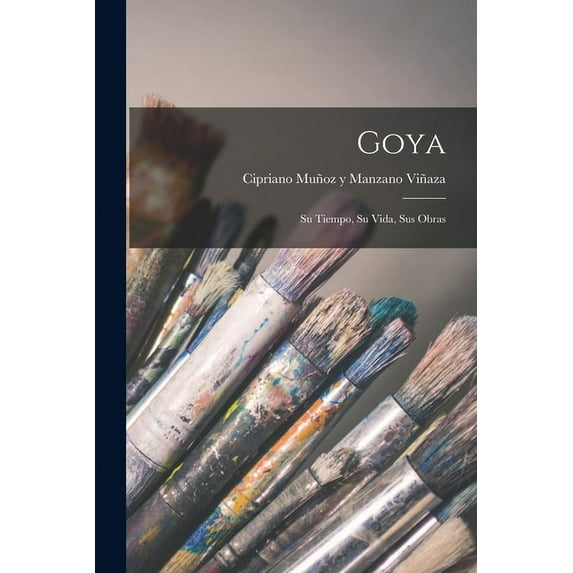 Goya: Su Tiempo, Su Vida, Sus Obras (Paperback)