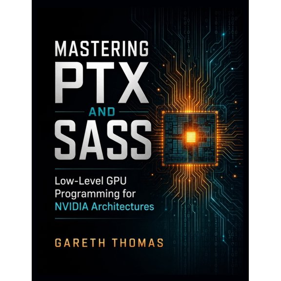 Gpu Expert Engineering: Mastering Design Mastering PTX and SASS: Low-Level GPU Programming for NVIDIA Architectures, (Paperback)