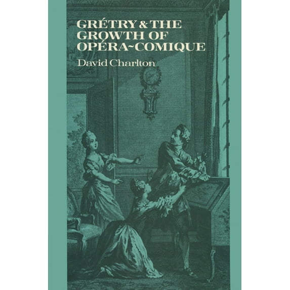 Grétry and the Growth of Opéra-Comique, (Paperback)