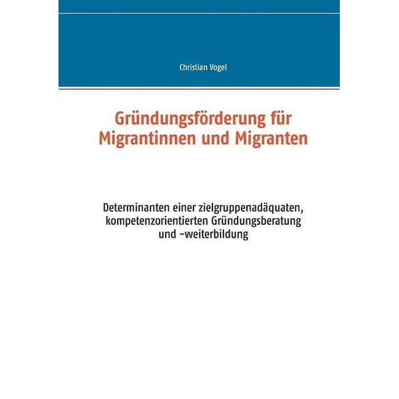 Gründungsförderung für Migrantinnen und Migranten: Determinanten einer zielgruppenadäquaten, kompetenzorientierten Gründ, (Paperback)