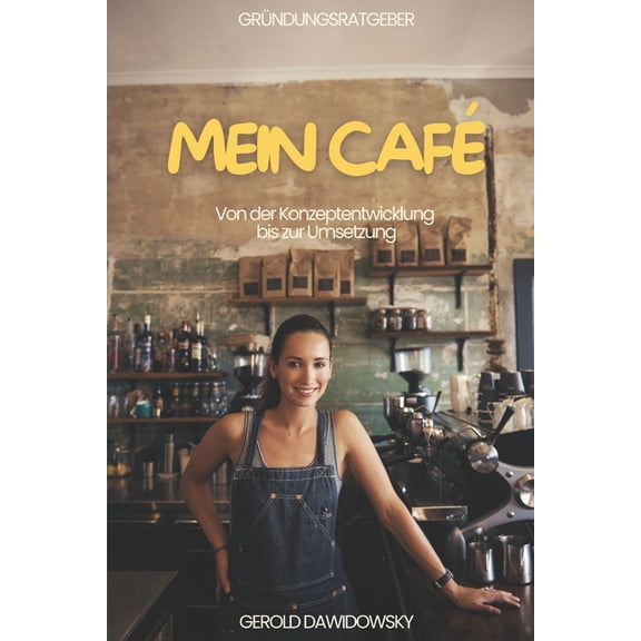 Grndungsratgeber "MEIN CAF": Ein Ratgeber fr alle, die sich mit einem Caf selbststndig machen mchten., (Paperback)